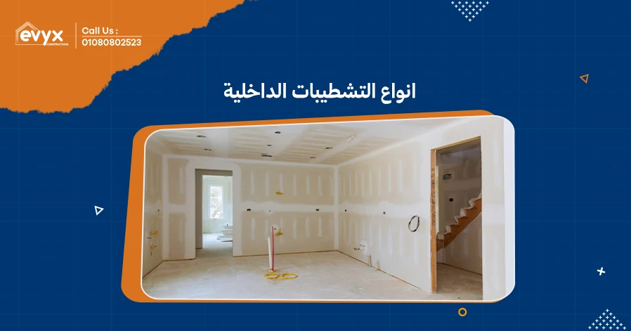 استكشف انواع التشطيبات الداخلية: كيف تختار الأنسب لمنزلك